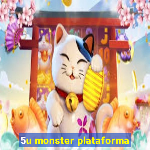 5u monster plataforma